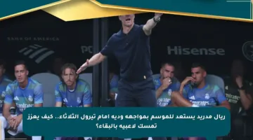 ريال مدريد يستعد للموسم بمواجهة ودية أمام تيرول الثلاثاء.. كيف يعزز تمسك لاعبيه بالبقاء؟